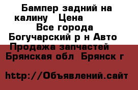Бампер задний на калину › Цена ­ 2 500 - Все города, Богучарский р-н Авто » Продажа запчастей   . Брянская обл.,Брянск г.